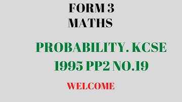 PROBABILITY. KCSE 1995 PP2 .FORM 3 MATHS