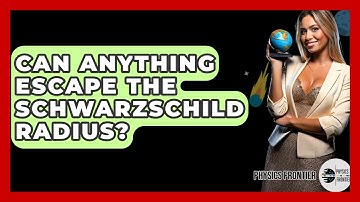 Can Anything Escape The Schwarzschild Radius? - Physics Frontier