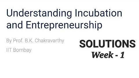 Understanding Incubation and Entrepreneurship - NPTEL/SWAYAM ANSWERS - week 1 - assignment 1