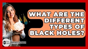 What Are The Different Types Of Black Holes? - Physics Frontier