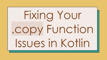 Fixing Your .copy Function Issues in Kotlin