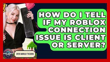 How Do I Tell If My Roblox Connection Issue Is Client Or Server? - Open World Tycoons