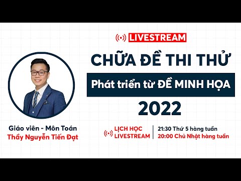 ⏰ [Livestream] CHỮA ĐỀ THI THỬ phát triển từ ĐỀ MINH HỌA 2022 - Thầy Nguyễn Tiến Đạt