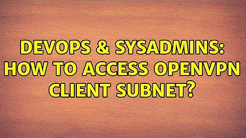 DevOps & SysAdmins: How to Access OpenVPN Client Subnet? (2 Solutions!!)