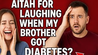 AITAH for Laughing When My Brother Got Diabetes? Multiple Shocking Reddit Stories!