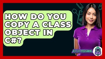 How Do You Copy A Class Object In C#? - Next LVL Programming