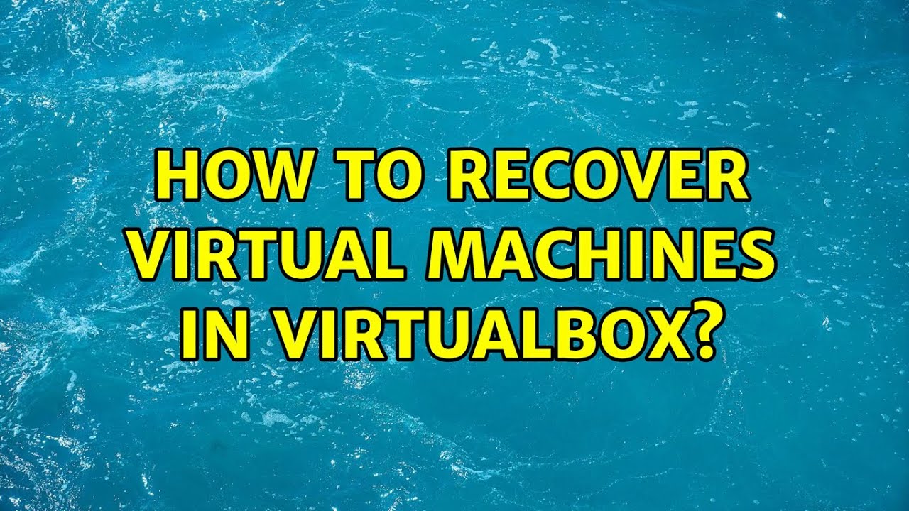 How to recover Virtual Machines in Virtualbox? (8 Solutions!!) - YouTube