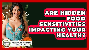 Are Hidden Food Sensitivities Impacting Your Health? - Functional and Integrative Wellness Guru