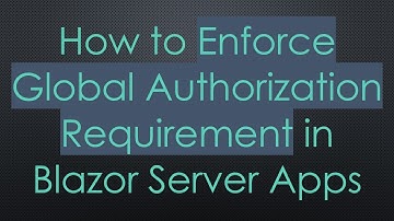 How to Enforce Global Authorization Requirement in Blazor Server Apps