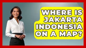Where Is Jakarta Indonesia On A Map? - Exploring Southeast Asia