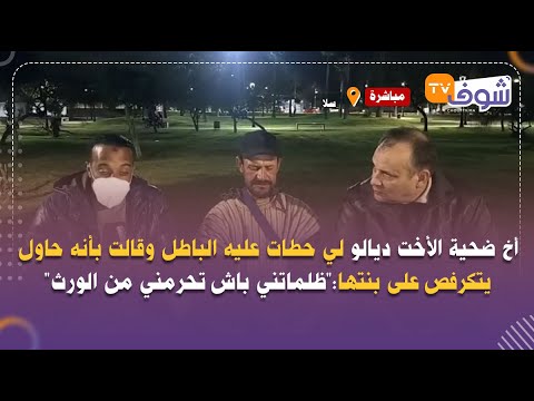 أخ ضحية الأخت ديالو لي حطات عليه الباطل وقالت بأنه حاول يتكرفص على بنتها ظلماتني باش تحرمني من الورث