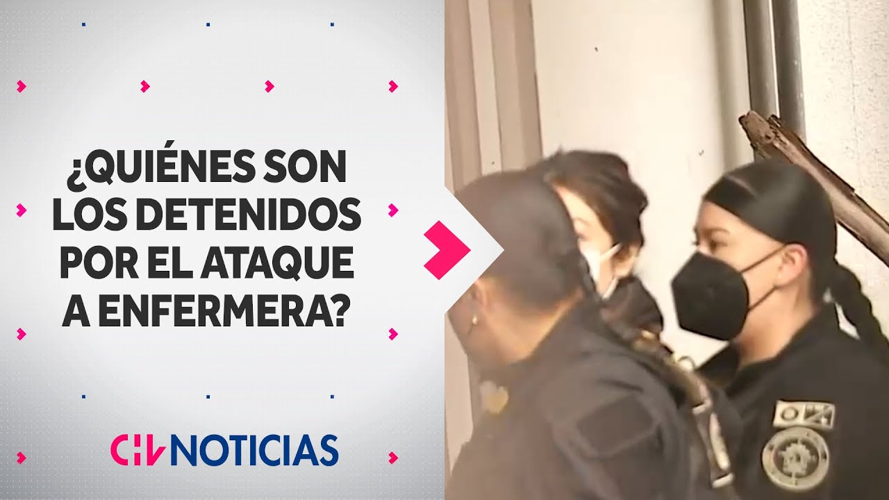 EN DETALLE: Estos son los detenidos por el ataque a la enfermera Pola Álvarez - CHV Noticias