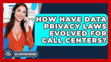 How Have Data Privacy Laws Evolved For Call Centers? - Call Center Pro Strategies
