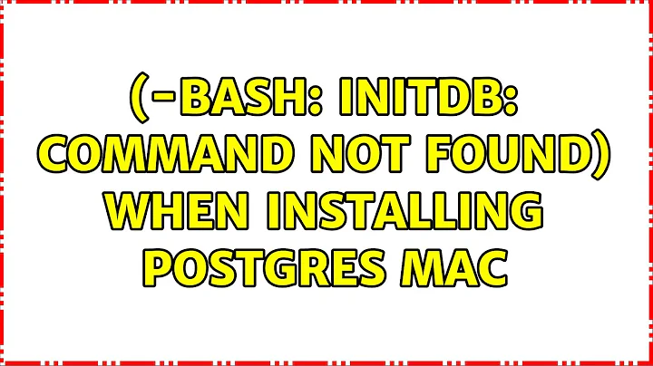(-bash: initdb: command not found) When installing postgres mac