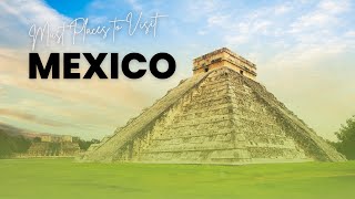 Journey Through Mexico: Top 10 Reasons Why Mexico Should Be Your Next Travel Destination !