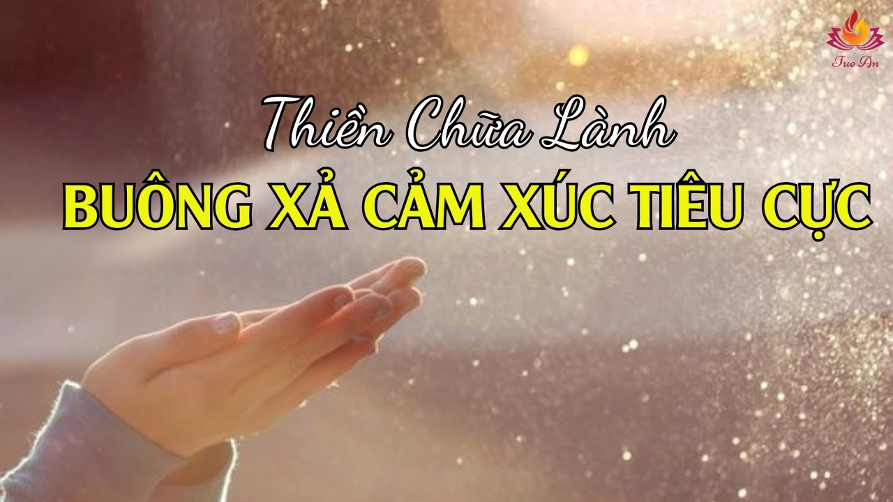 Thiền Buông Xả Cảm Xúc Tiêu Cực Giúp Bạn Bình An | Tuệ An
