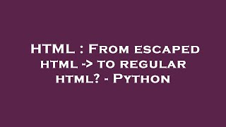 HTML : From escaped html -  to regular html - Python