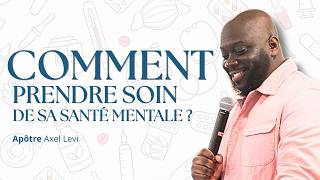 APÔTRE AXEL LEVI  | COMMENT PRENDRE SOIN DE SA SANTÉ MENTALE ?