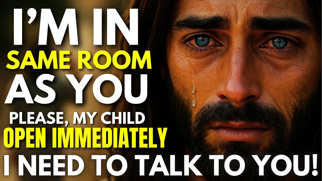God Says: I'M IN SAME ROOM AS YOU NOW! PLEASE, MY CHILD, OPEN THIS IMMEDIATELY!