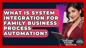 What Is System Integration For Family Business Process Automation? - Keeping Business In The Family