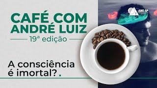 [Pílula] A Imortalidade da Consciência - 19º Café com André Luiz