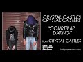 Crystal Castles - Courtship Dating Mp3 Song