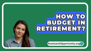 How To Budget In Retirement? - AssetsandOpportunity.org