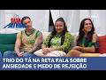 CASA DO PATRÃO: Trio do Tá na Reta fala sobre ansiedade e medo de rejeição com Hassum