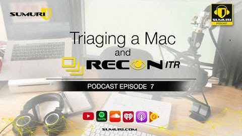 SUMURI Podcast Episode 007 - Triaging a Mac and RECON ITR