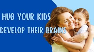 The More You Hug Your Kids the Better their Brains Develop