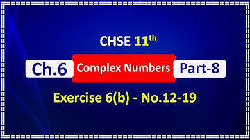 Part 8 | Complex numbers | Exercise 6(b)-No.12-19 | CHSE 11th