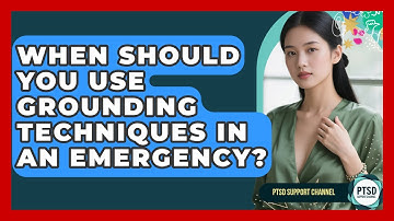 When Should You Use Grounding Techniques In An Emergency? - PTSD Support Channel
