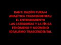 KANT: RAZÓN PURA/4. ANALÍTICA TRASCENDENTAL: ENTENDIMIENTO. CATEGORÍAS Y FÍSICA. FENÓMENO Y NOÚMENO.