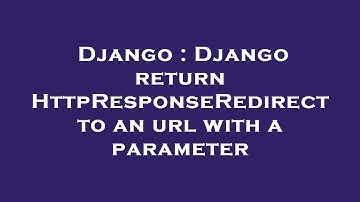 Django : Django return HttpResponseRedirect to an url with a parameter