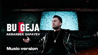 Akbarbek Sapayev - Bu Geja Music Version