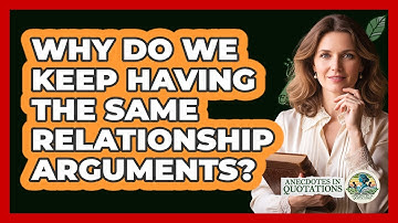 Why Do We Keep Having The Same Relationship Arguments? - Anecdotes in Quotation