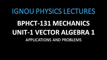 U1.2 VECTOR ALGEBRA 1 APPLICATIONS AND PROBLEMS||BPHCT-131 MECHANICS||IGNOU BSC PHYSICS LECTURE
