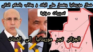 تسريبات صوتية/البوليساريو تنقل عدوى الإنفصال و التقسيم إلى موريتانيا،شمال موريتانيا يطالب بالإستقلال