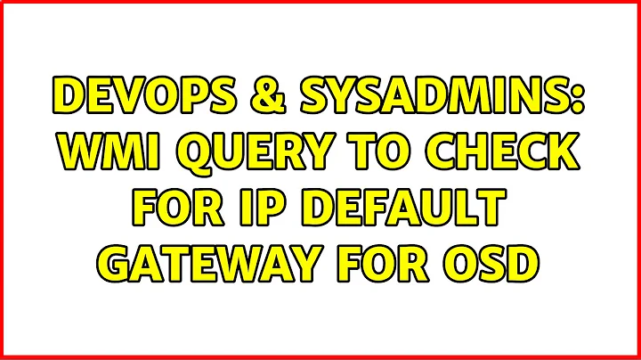 DevOps & SysAdmins: WMI query to check for IP default gateway for OSD (2 Solutions!!)