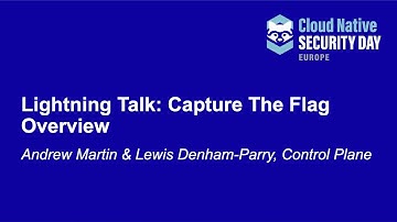 Lightning Talk: Capture The Flag Overview - Andrew Martin & Lewis Denham-Parry, Control Plane
