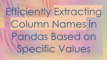Efficiently Extracting Column Names in Pandas Based on Specific Values