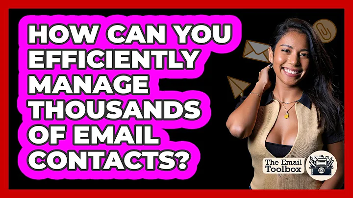 How Can You Efficiently Manage Thousands Of Email Contacts? - TheEmailToolbox.com
