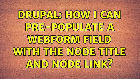 Drupal: How I can pre-populate a webform field with the node title and node link? (2 Solutions!!)
