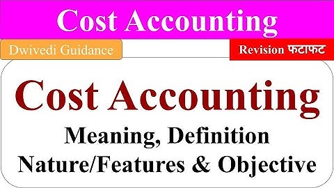 Cost Accounting, Introduction to cost accounting, cost accounting objectives, cost accounting nature