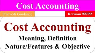 Cost Accounting, Introduction to cost accounting, cost accounting objectives, cost accounting nature