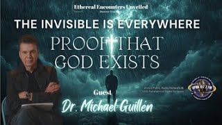 Ethereal Encounters: The Invisible is Everywhere: Proof That God Exists with Dr. Michael Guillén