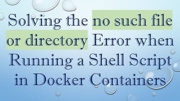 Solving the no such file or directory Error when Running a Shell Script in Docker Containers