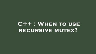 C++ : When to use recursive mutex