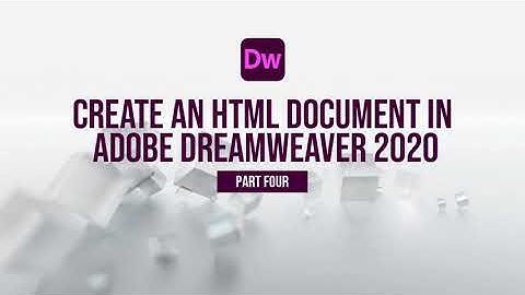 Part 4: Create an HTML Document in Adobe Dreamweaver 2020