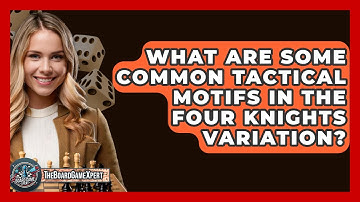 What Are Some Common Tactical Motifs In The Four Knights Variation? - The Board Game Xpert